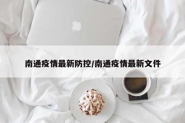 南通疫情最新防控/南通疫情最新文件