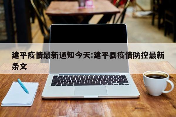 建平疫情最新通知今天:建平县疫情防控最新条文
