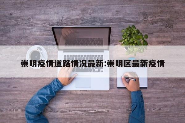 崇明疫情道路情况最新:崇明区最新疫情
