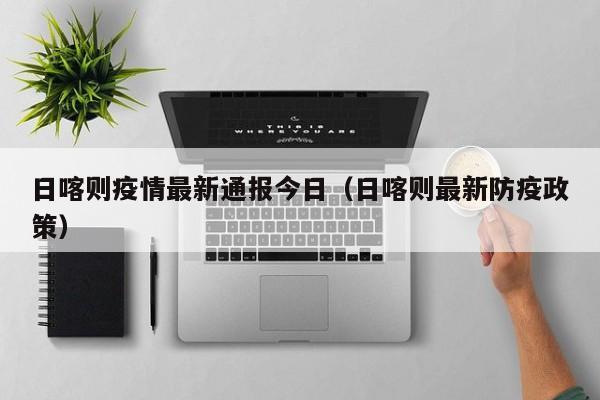 日喀则疫情最新通报今日（日喀则最新防疫政策）