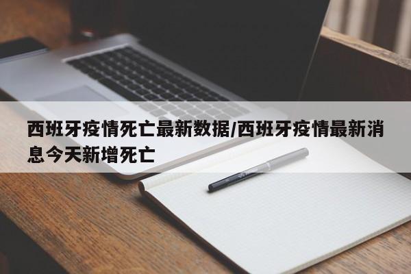 西班牙疫情死亡最新数据/西班牙疫情最新消息今天新增死亡